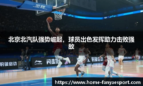 北京北汽队强势崛起，球员出色发挥助力击败强敌