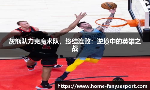 灰熊队力克魔术队，终结连败：逆境中的英雄之战